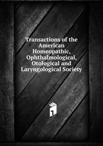Transactions of the American Homeopathic, Ophthalmological, Otological and Laryngological Society