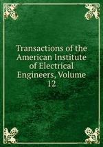 Transactions of the American Institute of Electrical Engineers, Volume 12