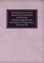 Transactions of the American Institute of Mining, Metallurgical and Petroleum Engineers, Volume 65
