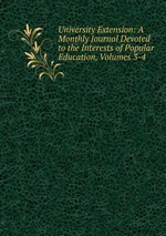 University Extension: A Monthly Journal Devoted to the Interests of Popular Education, Volumes 3-4