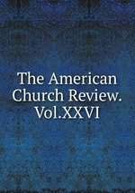 The American Church Review.Vol.XXVI