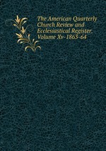 The American Quarterly Church Review and Ecclesiastical Register.Volume Xv-1863-64