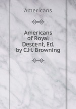 Americans of Royal Descent, Ed. by C.H. Browning