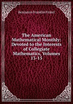 The American Mathematical Monthly: Devoted to the Interests of Collegiate Mathematics, Volumes 13-15