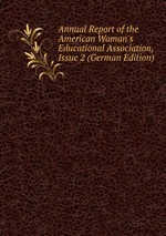 Annual Report of the American Woman`s Educational Association, Issue 2 (German Edition)