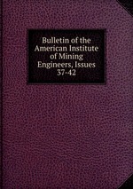 Bulletin of the American Institute of Mining Engineers, Issues 37-42