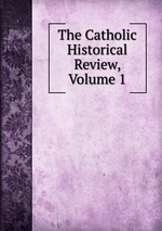 The Catholic Historical Review, Volume 1