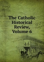 The Catholic Historical Review, Volume 6