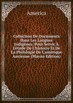 Collection De Documents Dans Les Langues Indignes: Pour Servir  L`tude De L`histoire Et De La Philologie De L`amrique Ancienne (Mayan Edition)