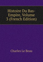 Histoire Du Bas-Empire, Volume 3 (French Edition)