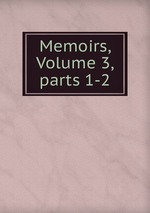Memoirs, Volume 3, parts 1-2