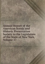 Annual Report of the American Scenic and Historic Preservation Society to the Legislature of the State of New York, Volume 17