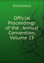 Official Proceedings of the . Annual Convention, Volume 23