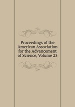 Proceedings of the American Association for the Advancement of Science, Volume 23