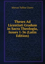 Theses Ad Licentiati Gradum in Sacra Theologia, Issues 1-36 (Latin Edition)