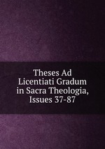 Theses Ad Licentiati Gradum in Sacra Theologia, Issues 37-87