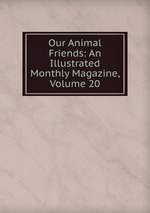 Our Animal Friends: An Illustrated Monthly Magazine, Volume 20