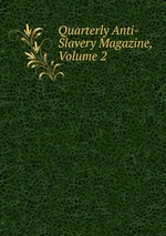 Quarterly Anti-Slavery Magazine, Volume 2