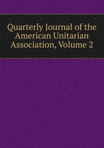 Quarterly Journal of the American Unitarian Association, Volume 2