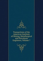 Transactions of the American Institute of Mining, Metallurgical and Petroleum Engineers, Volume 7