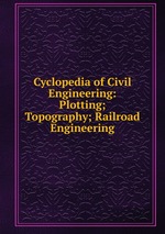 Cyclopedia of Civil Engineering: Plotting; Topography; Railroad Engineering