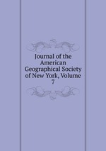 Journal of the American Geographical Society of New York, Volume 7