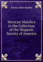 Mexican Maiolica in the Collection of the Hispanic Society of America