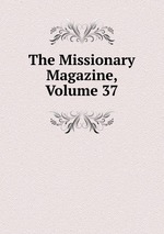 The Missionary Magazine, Volume 37