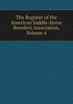 The Register of the American Saddle-Horse Breeders Association, Volume 4