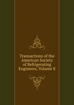 Transactions of the American Society of Refrigerating Engineers, Volume 8