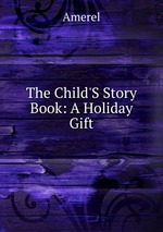 The Child`S Story Book: A Holiday Gift