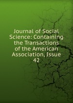Journal of Social Science: Containing the Transactions of the American Association, Issue 42