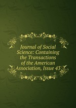 Journal of Social Science: Containing the Transactions of the American Association, Issue 43