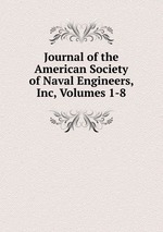 Journal of the American Society of Naval Engineers, Inc, Volumes 1-8