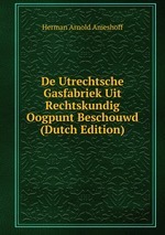 De Utrechtsche Gasfabriek Uit Rechtskundig Oogpunt Beschouwd  (Dutch Edition)