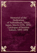 Memorial of the Dedication of Yuiitzukwan, Tokyo, Japan, March 25Th, 1894: Catalogue of Senshin Gakuin, 1893-1894