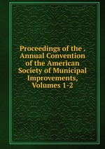 Proceedings of the . Annual Convention of the American Society of Municipal Improvements, Volumes 1-2