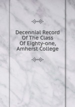 Decennial Record Of The Class Of Eighty-one, Amherst College