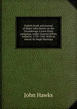 Orderly book and journal of Major John Hawks on the Ticonderoga-Crown Point campaign, under General Jeffrey Amherst, 1759-1760. With an introd. by Hugh Hastings