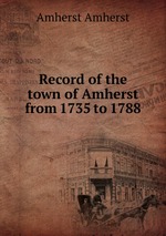 Record of the town of Amherst from 1735 to 1788