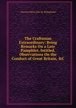 The Craftsman Extraordinary: Being Remarks On a Late Pamphlet, Intitled, Observations On the Conduct of Great Britain, &C