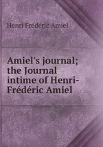 Amiel`s journal; the Journal intime of Henri-Frdric Amiel
