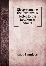 Slavery among the Puritans. A letter to the Rev. Moses Stuart