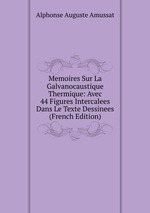 Memoires Sur La Galvanocaustique Thermique: Avec 44 Figures Intercalees Dans Le Texte Dessinees (French Edition)
