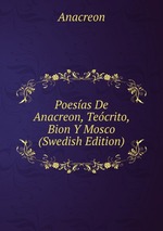 Poesas De Anacreon, Tecrito, Bion Y Mosco (Swedish Edition)