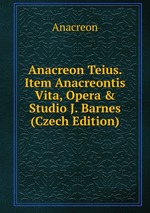Anacreon Teius. Item Anacreontis Vita, Opera & Studio J. Barnes (Czech Edition)