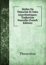 Idylles De Thocrite Et Odes Anacrontiques: Traduction Nouvelle (French Edition)