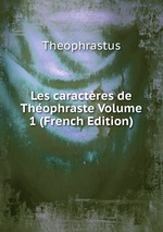 Les caractres de Thophraste Volume 1 (French Edition)
