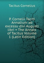 P. Cornelii Taciti Annalium ab excessu divi Augusti libri = The Annals of Tacitus Volume 1 (Latin Edition)