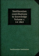 Smithsonian contributions to knowledge Volume v. 14 1865